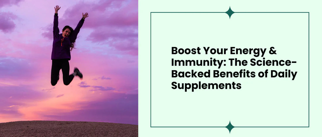 Boost Your Energy & Immunity: The Science-Backed Benefits of Daily Supplements