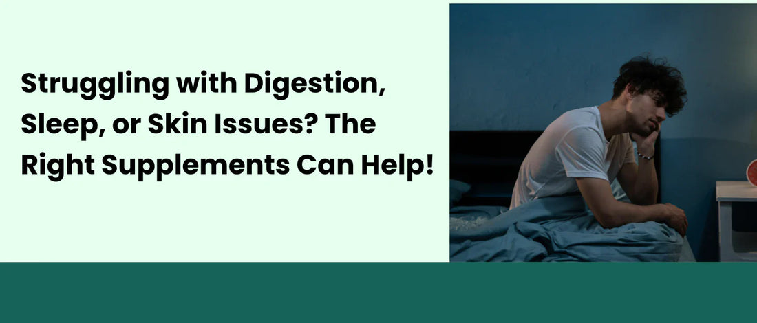 Struggling with Digestion, Sleep, or Skin Issues? The Right Supplements Can Help!