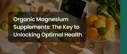 Organic Magnesium Supplements: The Key to Unlocking Optimal Health