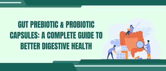 Gut Prebiotic & Probiotic Capsules: A Complete Guide to Better Digestive Health