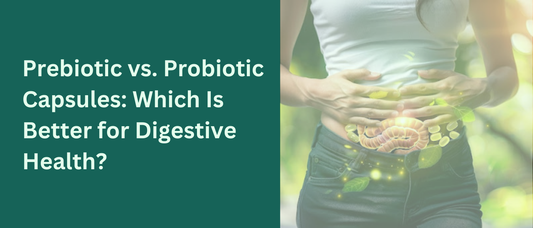 Prebiotic vs. Probiotic Capsules: Which Is Better for Digestive Health?