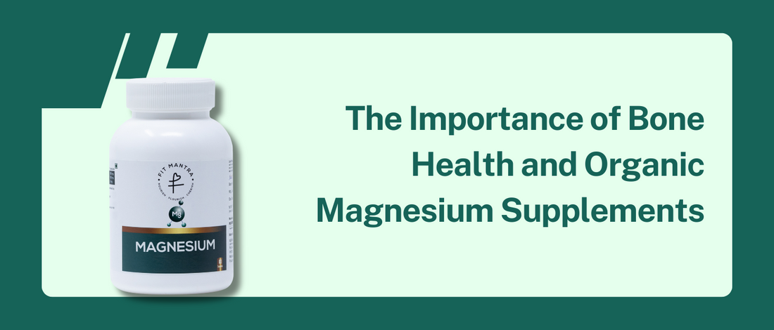 The Importance of Bone Health and Organic Magnesium Supplements